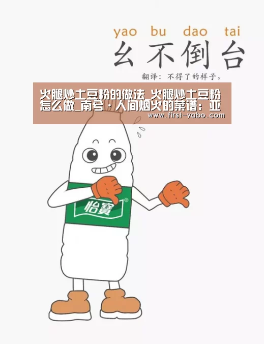 火腿炒土豆粉的做法_火腿炒土豆粉怎么做_南兮·人间烟火的菜谱：亚博体育(图2)